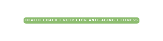 HEALTH COACH I NUTRICIÓN ANTI AGING I FITNESS